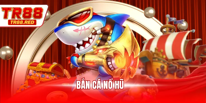 Bắn cá nổ hũ